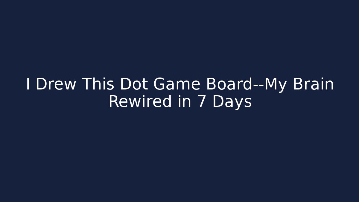 I Drew This Dot Game Board—My Brain Rewired in 7 Days
