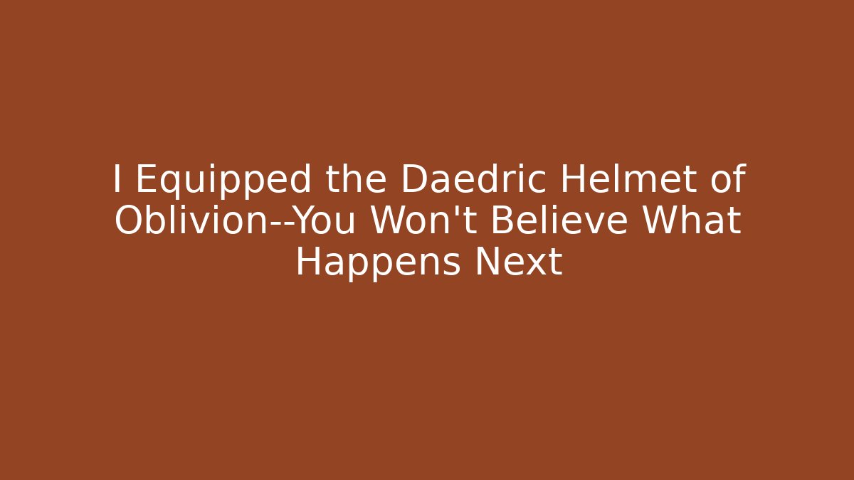 I Equipped the Daedric Helmet of Oblivion—You Won’t Believe What Happens Next - Método de Aprovação