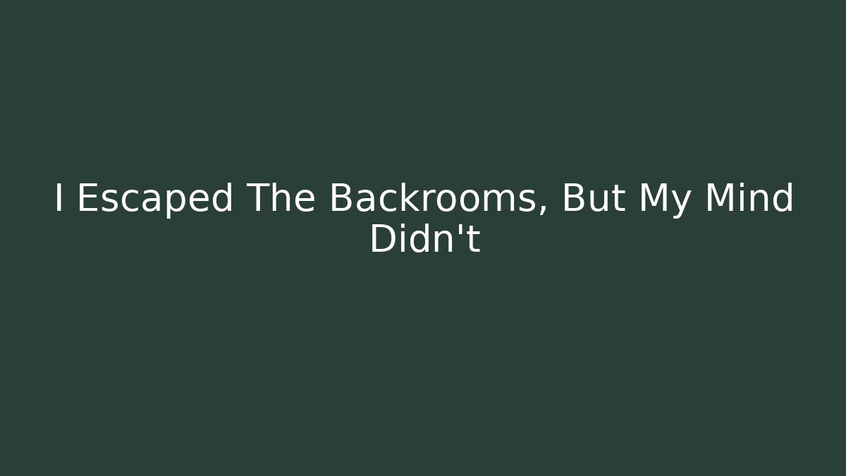 I Escaped The Backrooms, But My Mind Didn't