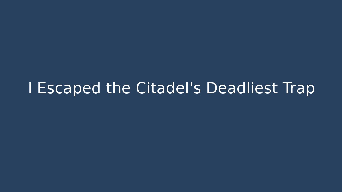 I Escaped the Citadel's Deadliest Trap - Método de Aprovação