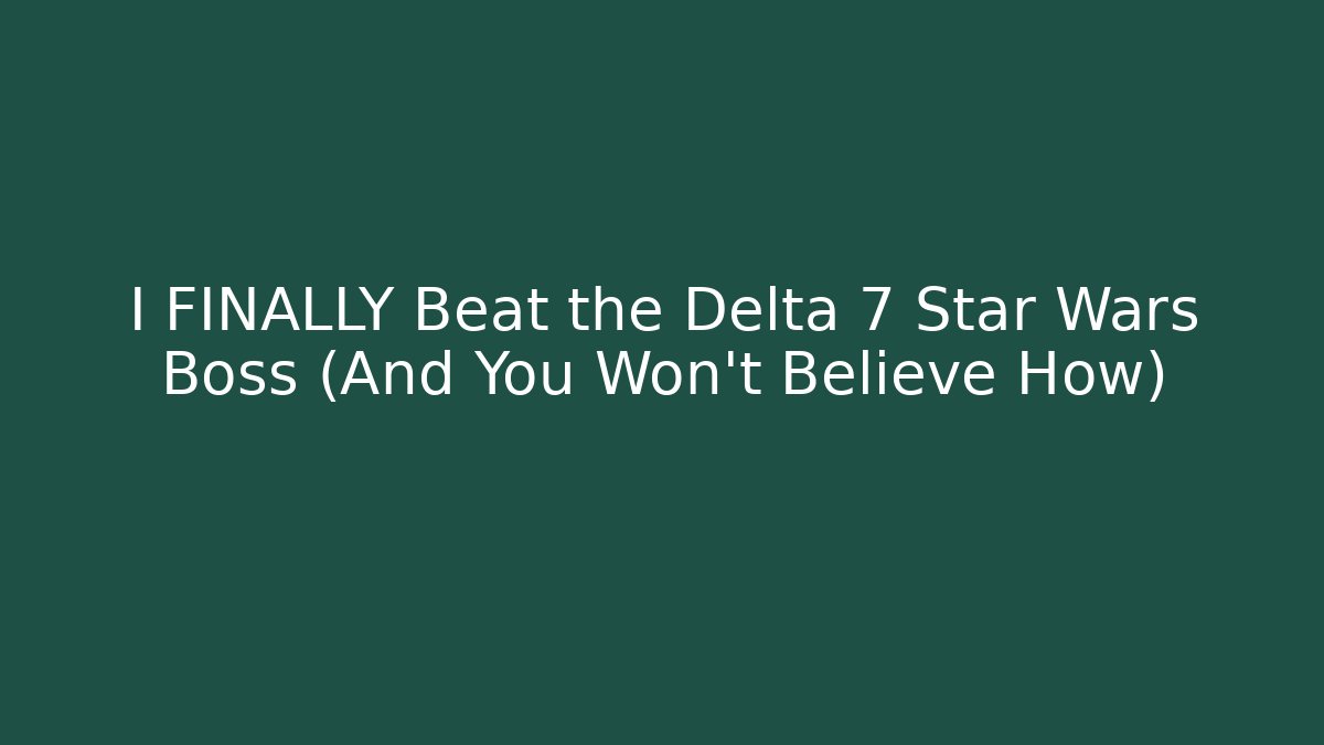 I FINALLY Beat the Delta 7 Star Wars Boss (And You Won't Believe How)
