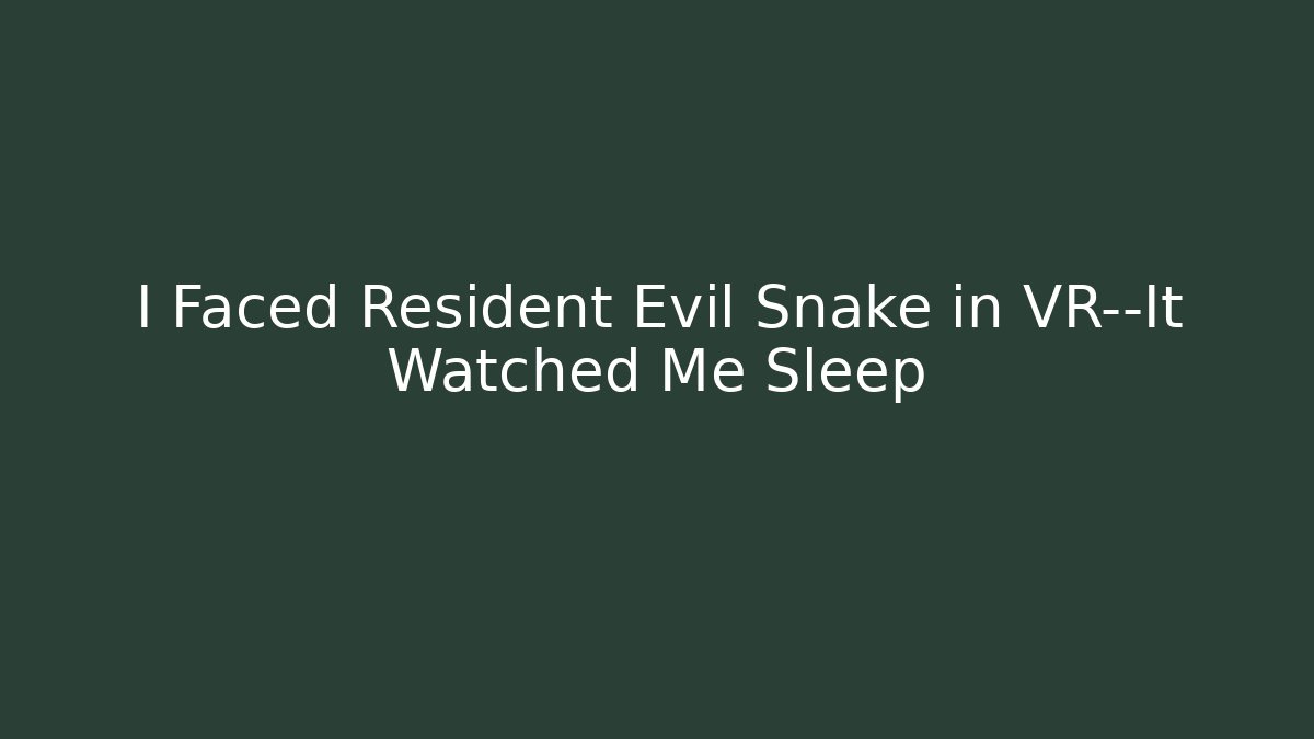 I Faced Resident Evil Snake in VR—It Watched Me Sleep