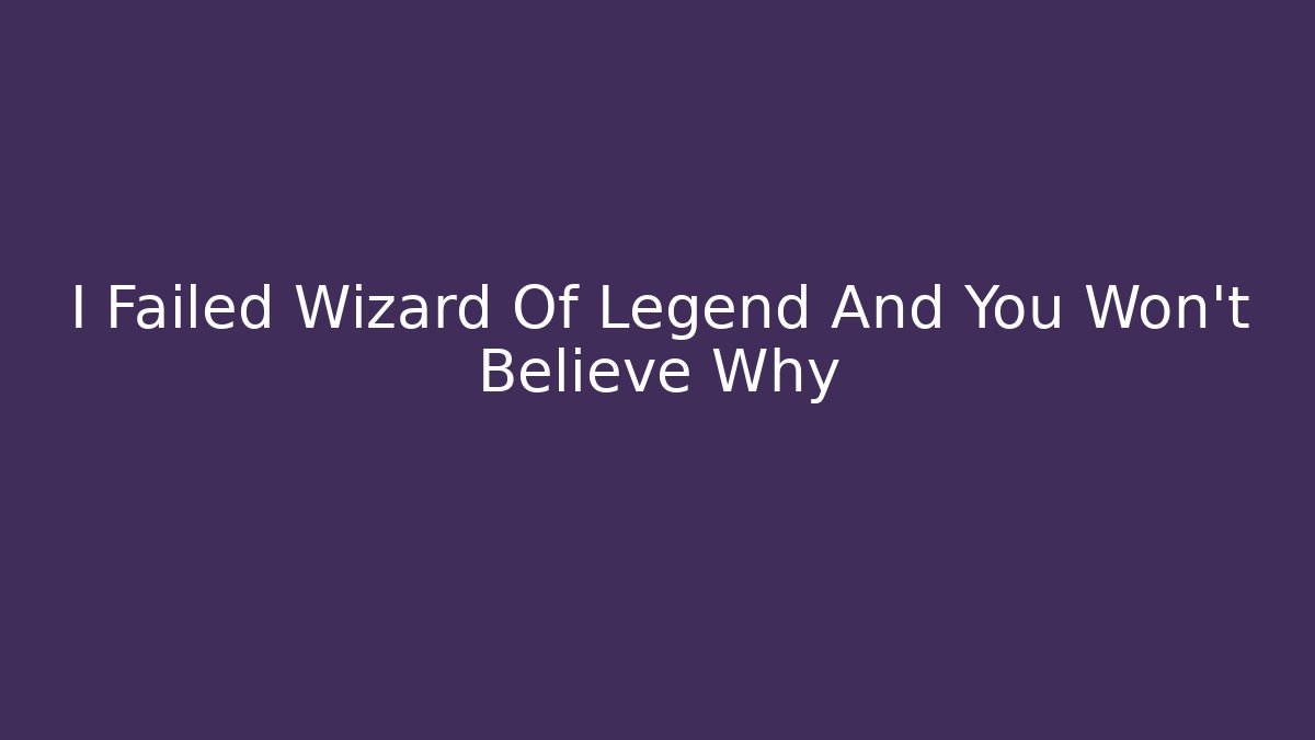 I Failed Wizard Of Legend And You Won't Believe Why