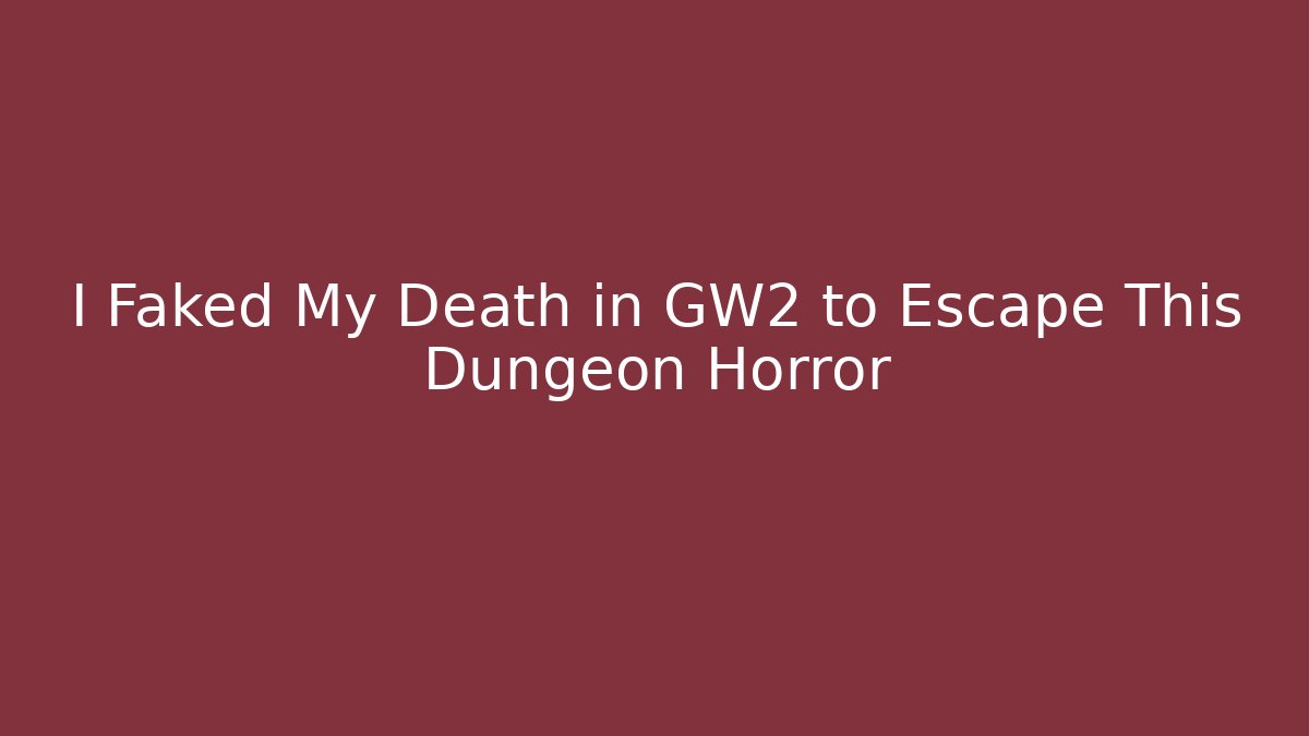 I Faked My Death in GW2 to Escape This Dungeon Horror