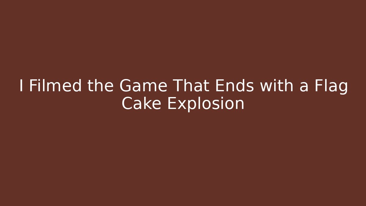 I Filmed the Game That Ends with a Flag Cake Explosion