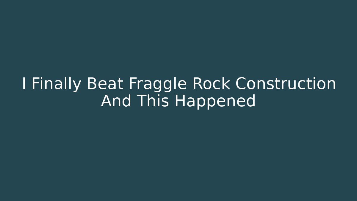 I Finally Beat Fraggle Rock Construction And This Happened - Método de Aprovação