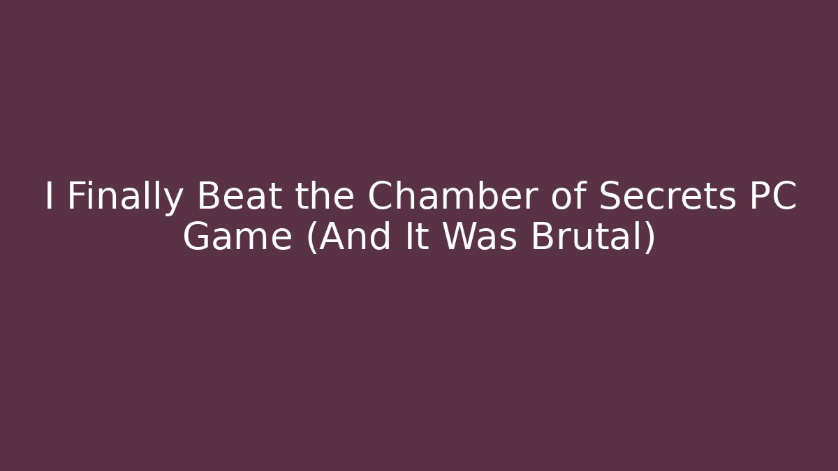 I Finally Beat the Chamber of Secrets PC Game (And It Was Brutal)