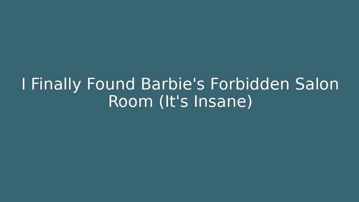 I Finally Found Barbie's Forbidden Salon Room (It's Insane)