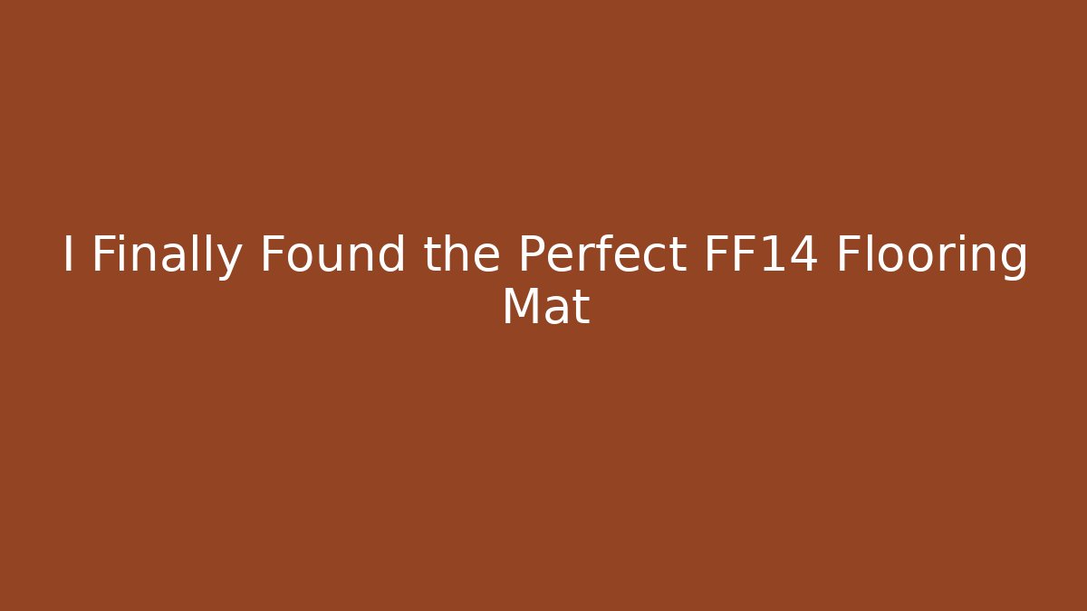 I Finally Found the Perfect FF14 Flooring Mat