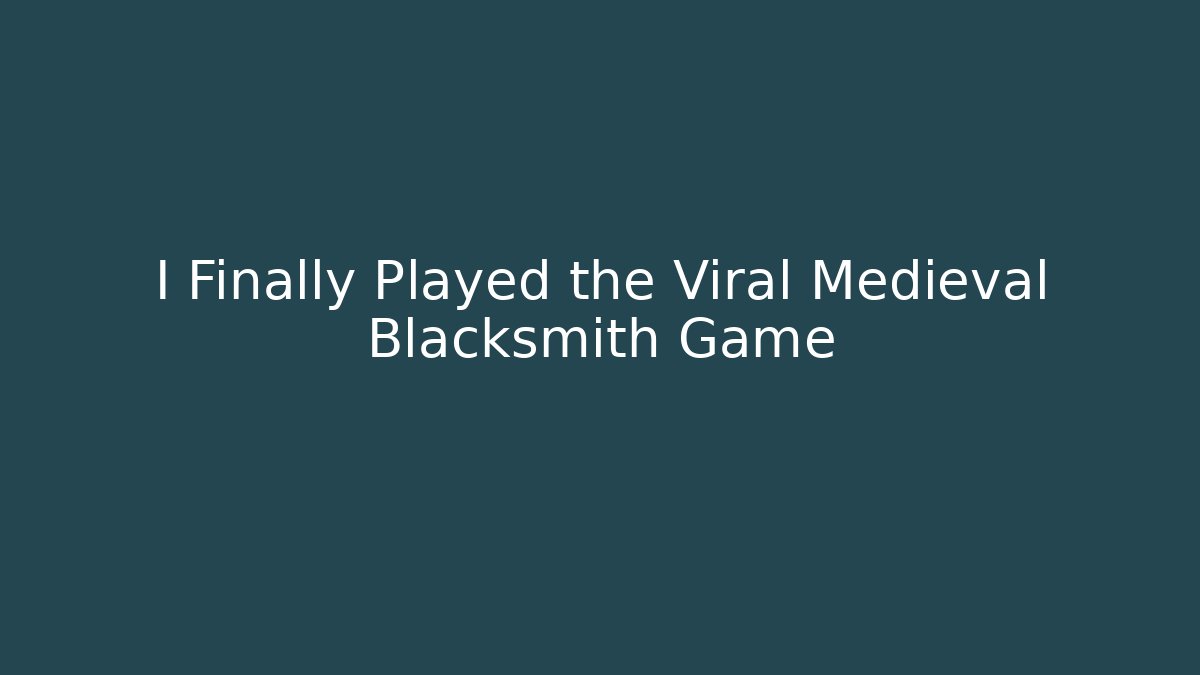 I Finally Played the Viral Medieval Blacksmith Game