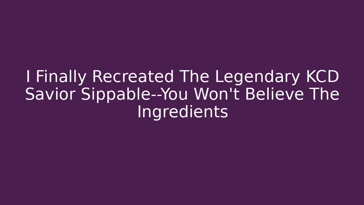 I Finally Recreated The Legendary KCD Savior Sippable—You Won't Believe The Ingredients