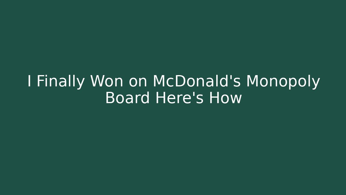 I Finally Won on McDonald's Monopoly Board Here's How