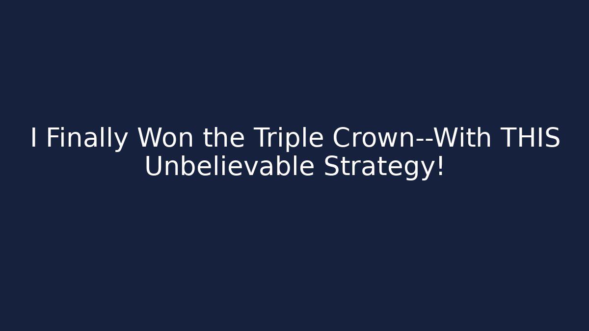 I Finally Won the Triple Crown—With THIS Unbelievable Strategy!