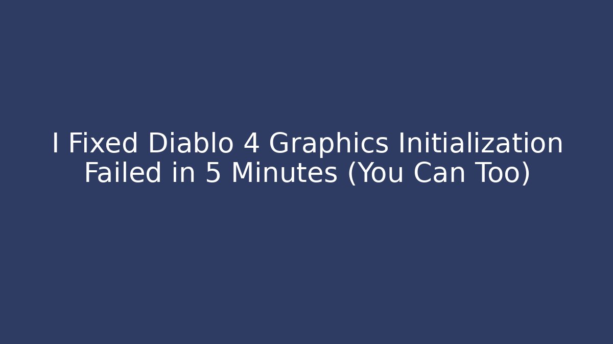 I Fixed Diablo 4 Graphics Initialization Failed in 5 Minutes (You Can Too)