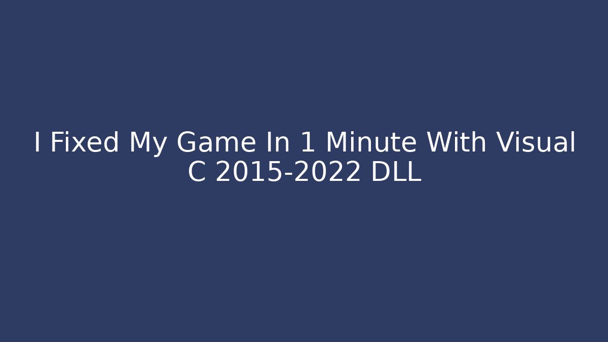 I Fixed My Game In 1 Minute With Visual C 2015-2022 DLL