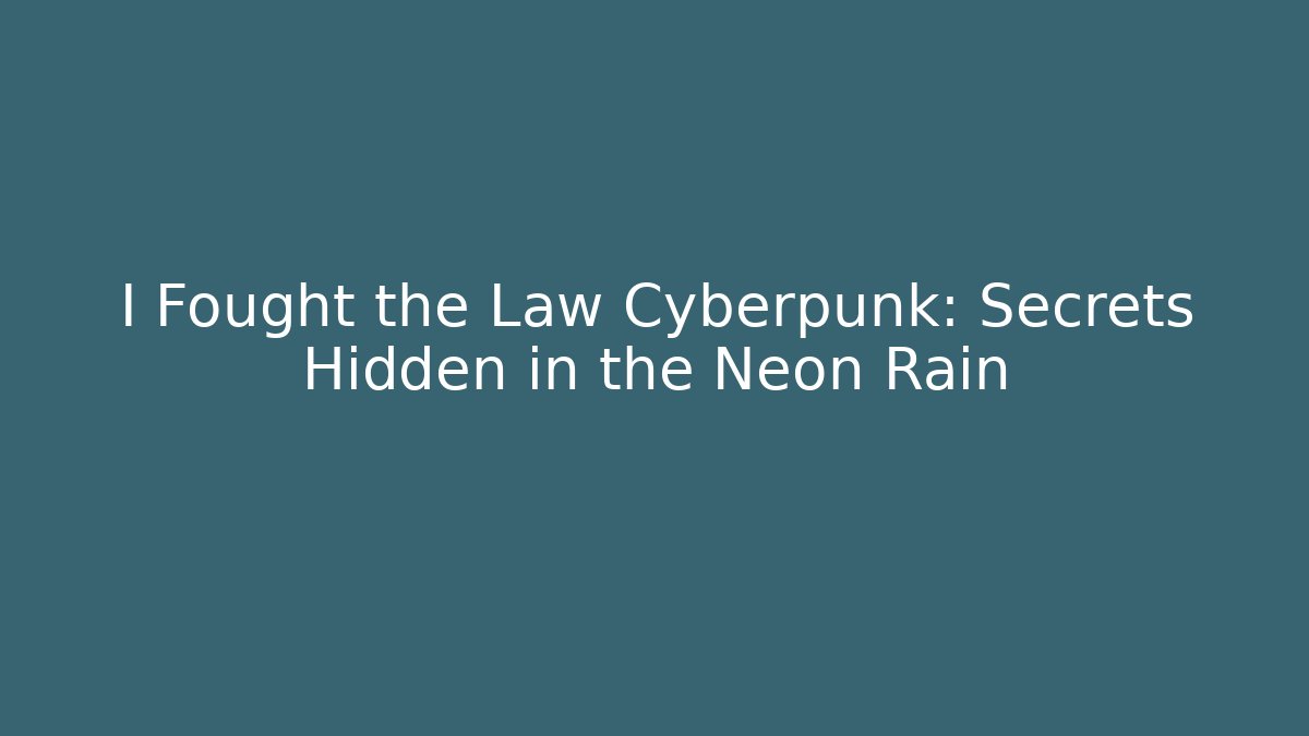 I Fought the Law Cyberpunk: Secrets Hidden in the Neon Rain
