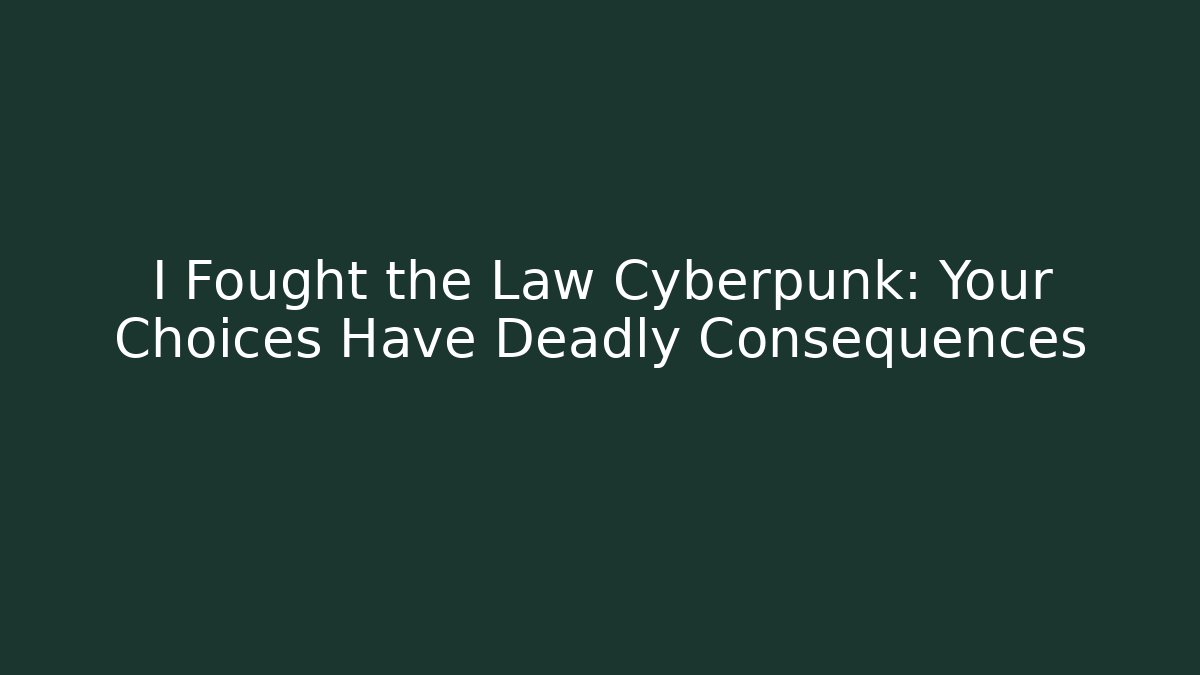 I Fought the Law Cyberpunk: Your Choices Have Deadly Consequences