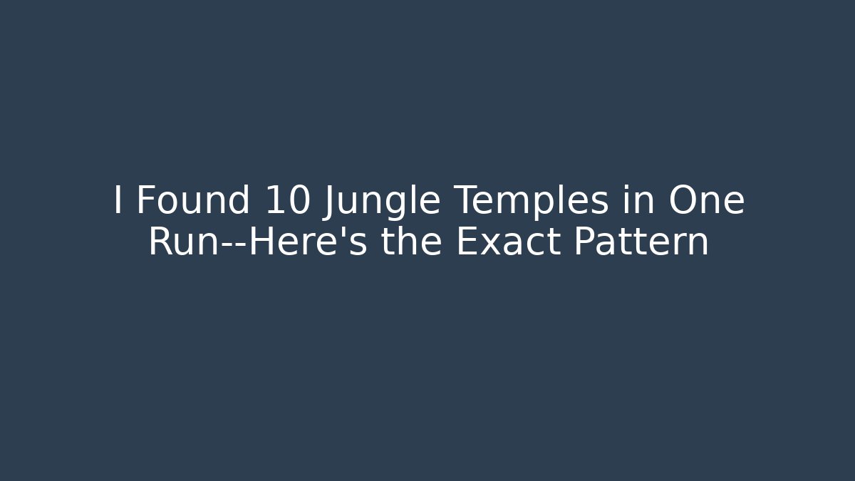 I Found 10 Jungle Temples in One Run—Here's the Exact Pattern