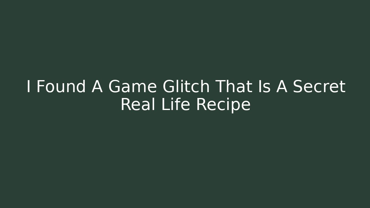I Found A Game Glitch That Is A Secret Real Life Recipe