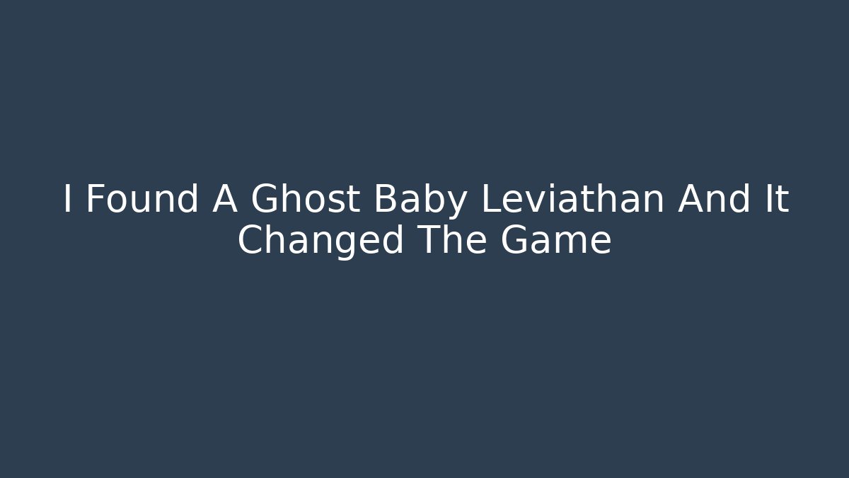 I Found A Ghost Baby Leviathan And It Changed The Game - Método de Aprovação