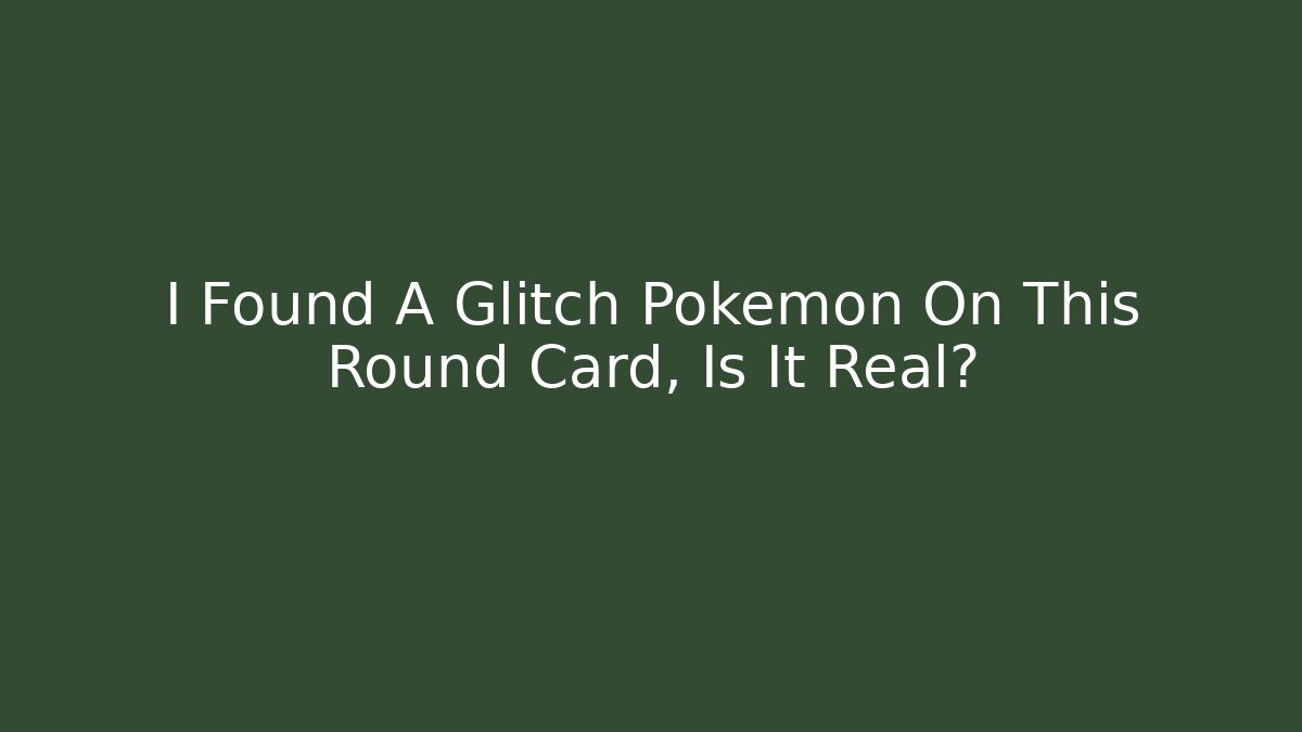 I Found A Glitch Pokémon On This Round Card, Is It Real?