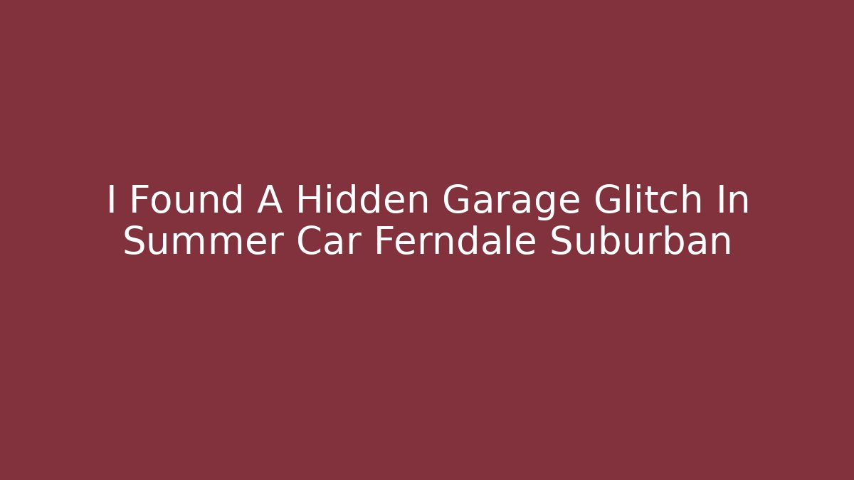 I Found A Hidden Garage Glitch In Summer Car Ferndale Suburban