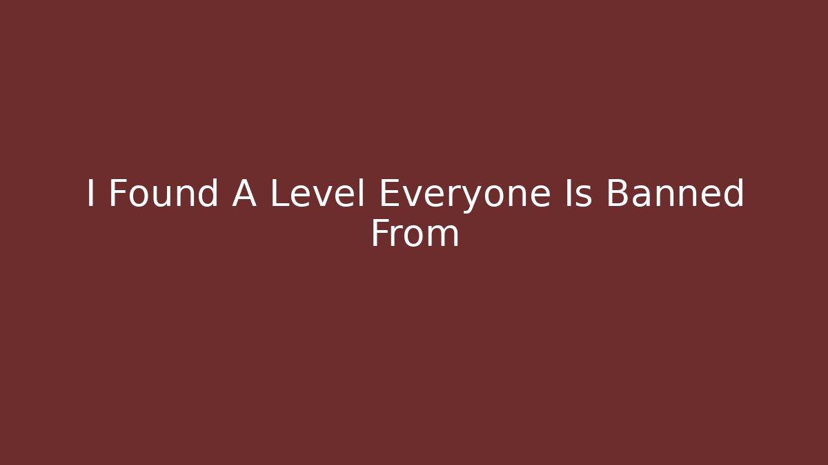 I Found A Level Everyone Is Banned From