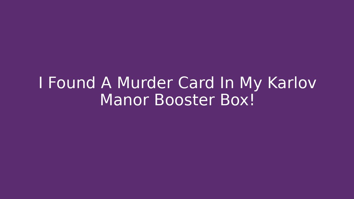 I Found A Murder Card In My Karlov Manor Booster Box!