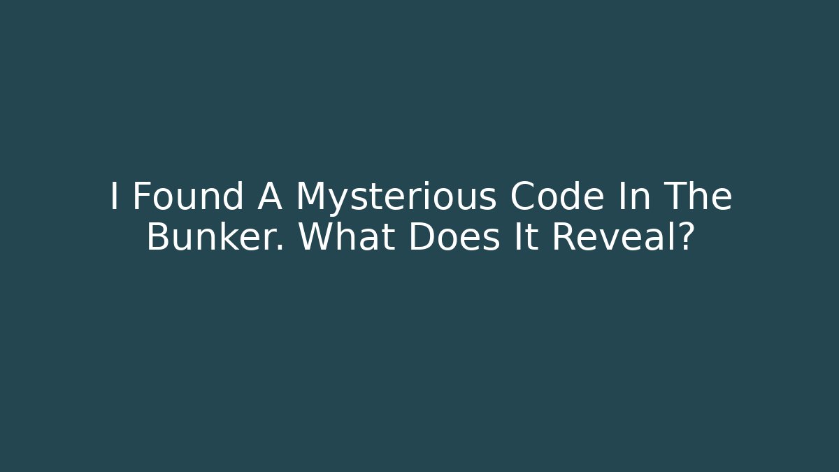 I Found A Mysterious Code In The Bunker. What Does It Reveal?