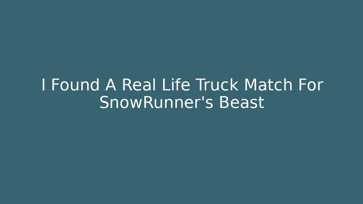 I Found A Real Life Truck Match For SnowRunner's Beast