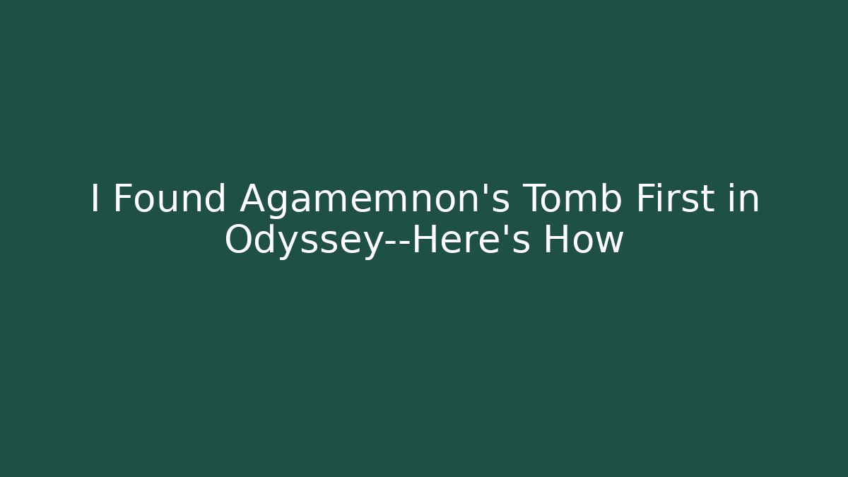 I Found Agamemnon's Tomb First in Odyssey—Here's How