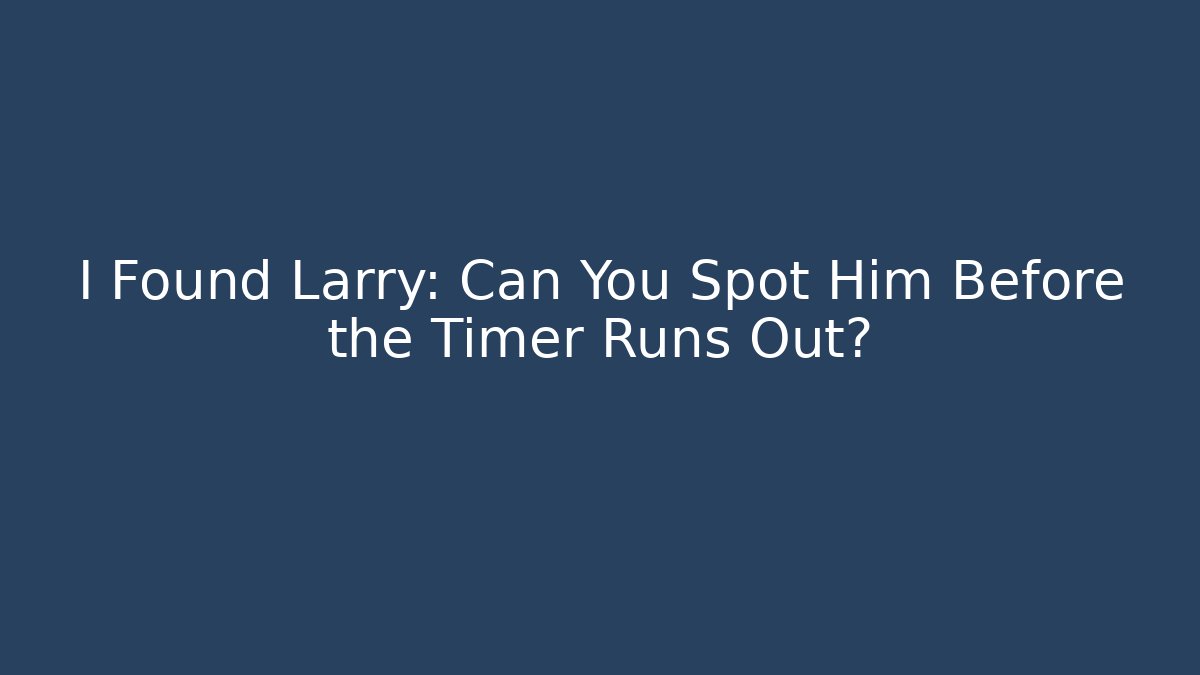 I Found Larry: Can You Spot Him Before the Timer Runs Out? - Método de Aprovação