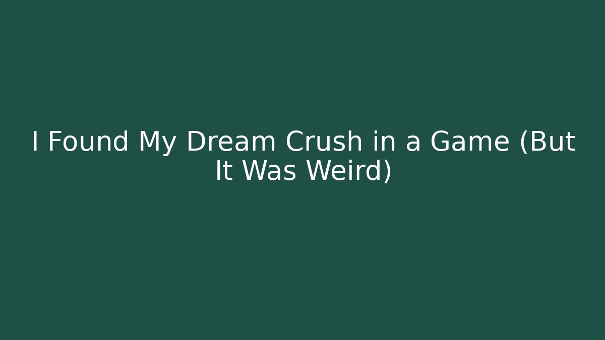 I Found My Dream Crush in a Game (But It Was Weird)