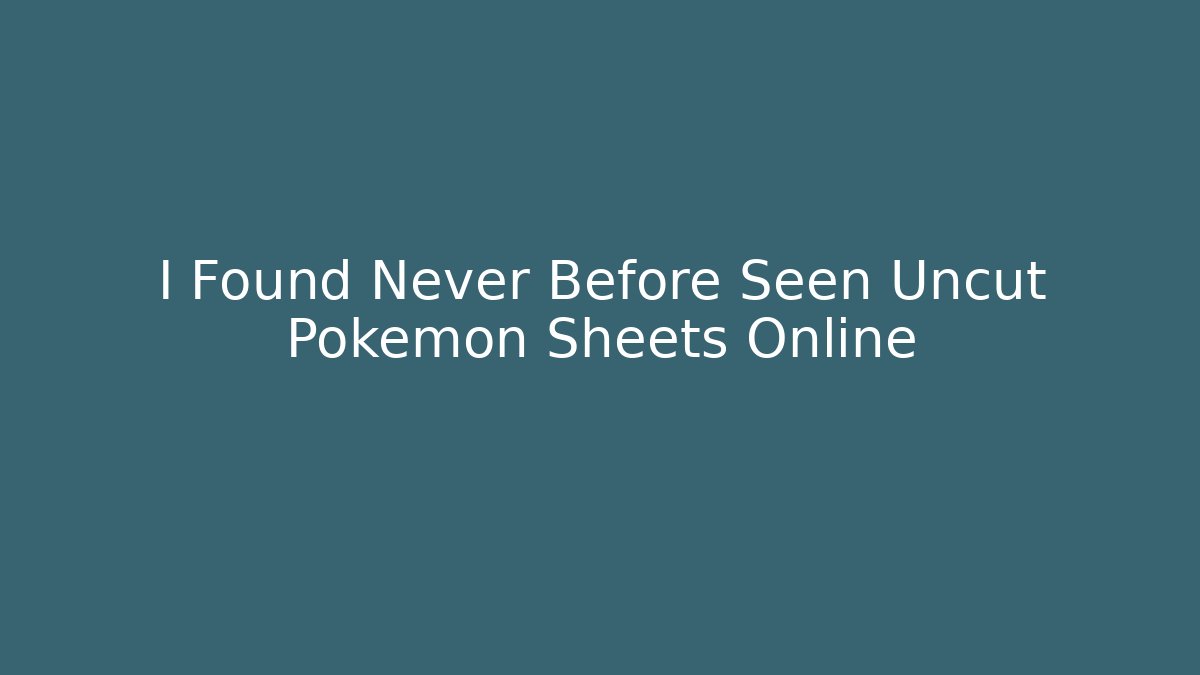 I Found Never Before Seen Uncut Pokemon Sheets Online