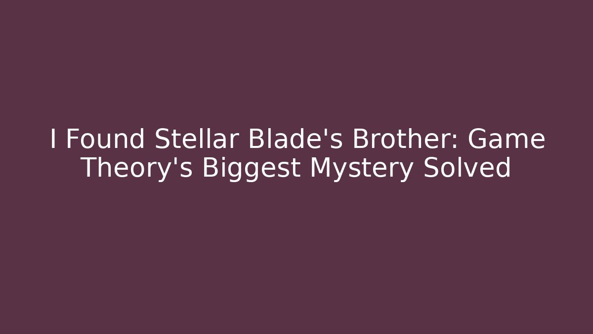 I Found Stellar Blade's Brother: Game Theory’s Biggest Mystery Solved