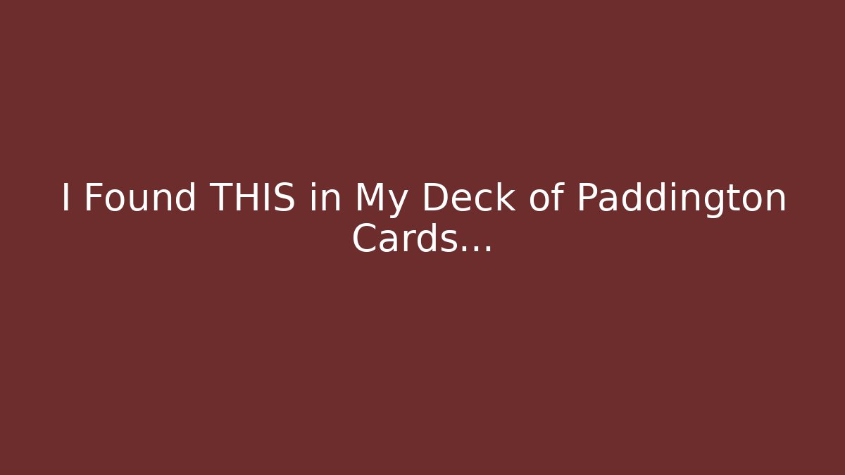 I Found THIS in My Deck of Paddington Cards...