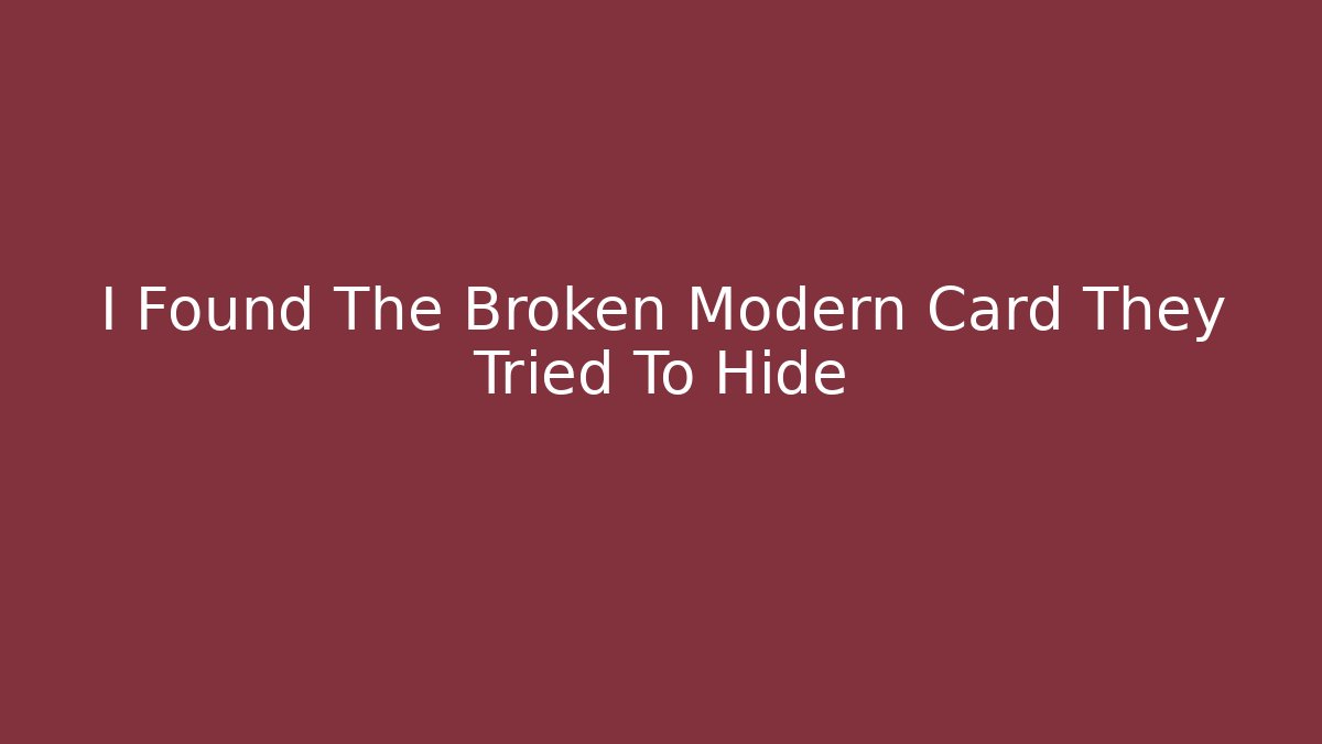 I Found The Broken Modern Card They Tried To Hide