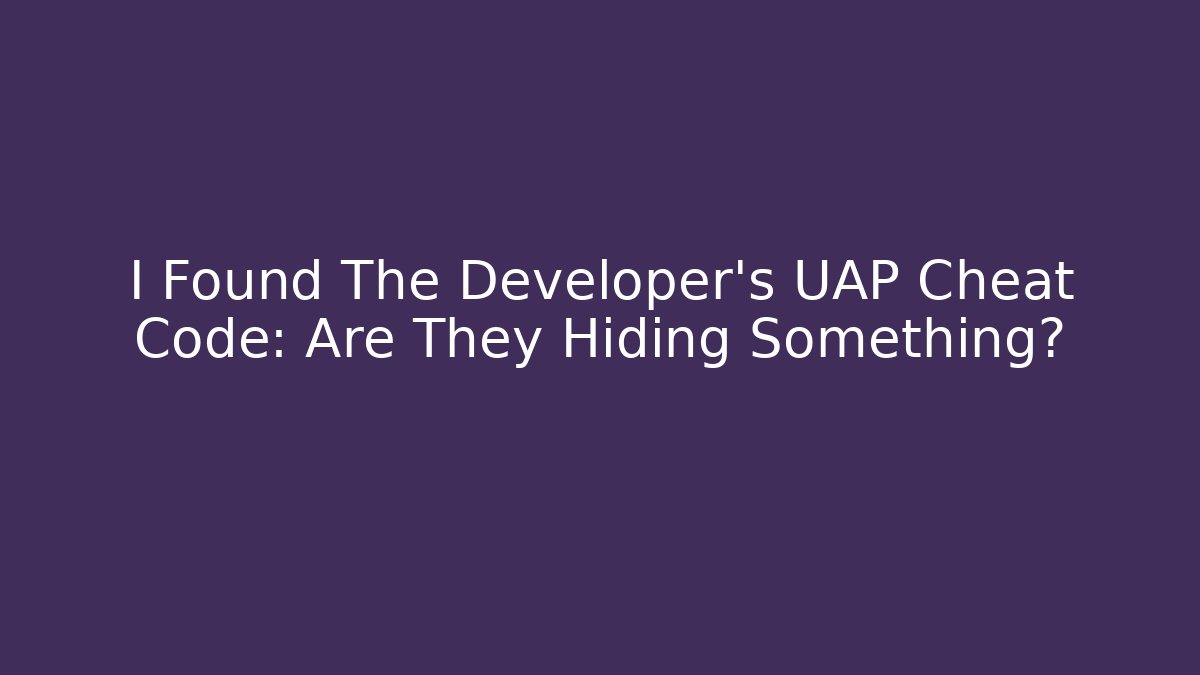I Found The Developer's UAP Cheat Code: Are They Hiding Something?