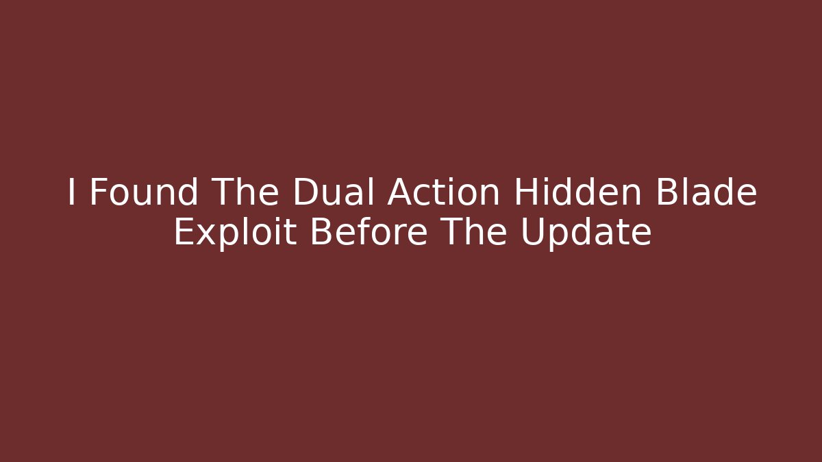 I Found The Dual Action Hidden Blade Exploit Before The Update