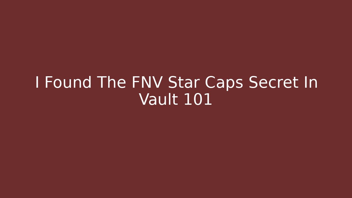 I Found The FNV Star Caps Secret In Vault 101