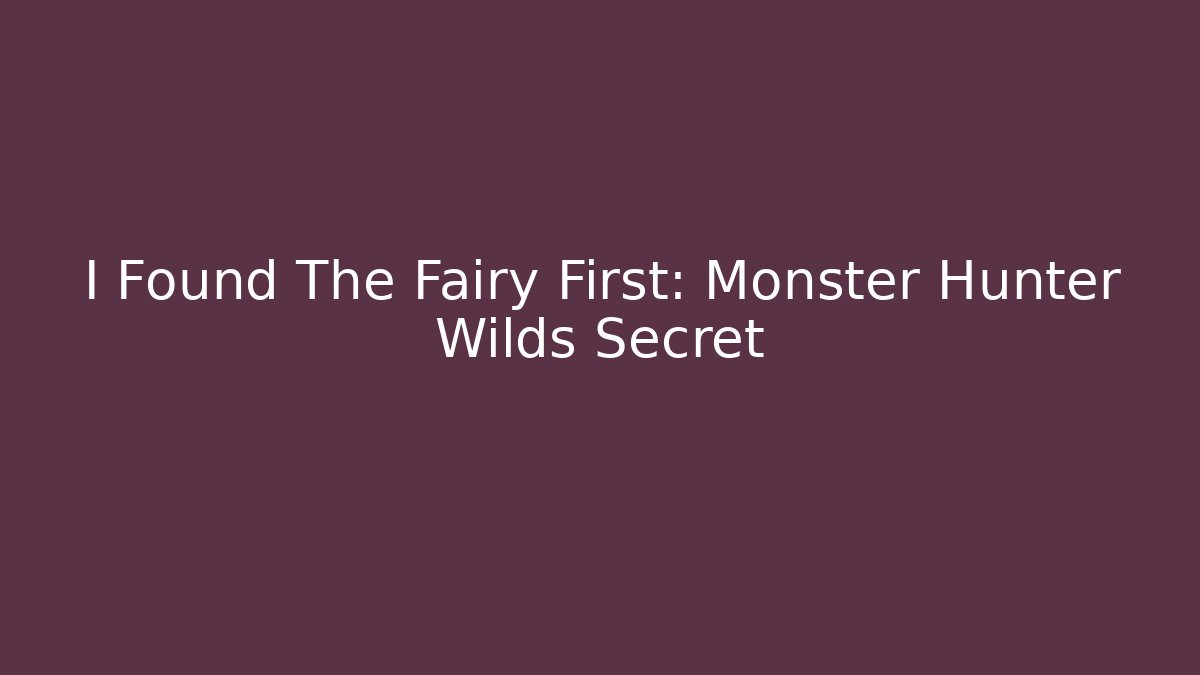 I Found The Fairy First: Monster Hunter Wilds Secret