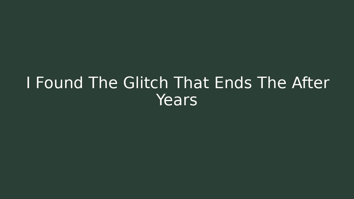 I Found The Glitch That Ends The After Years