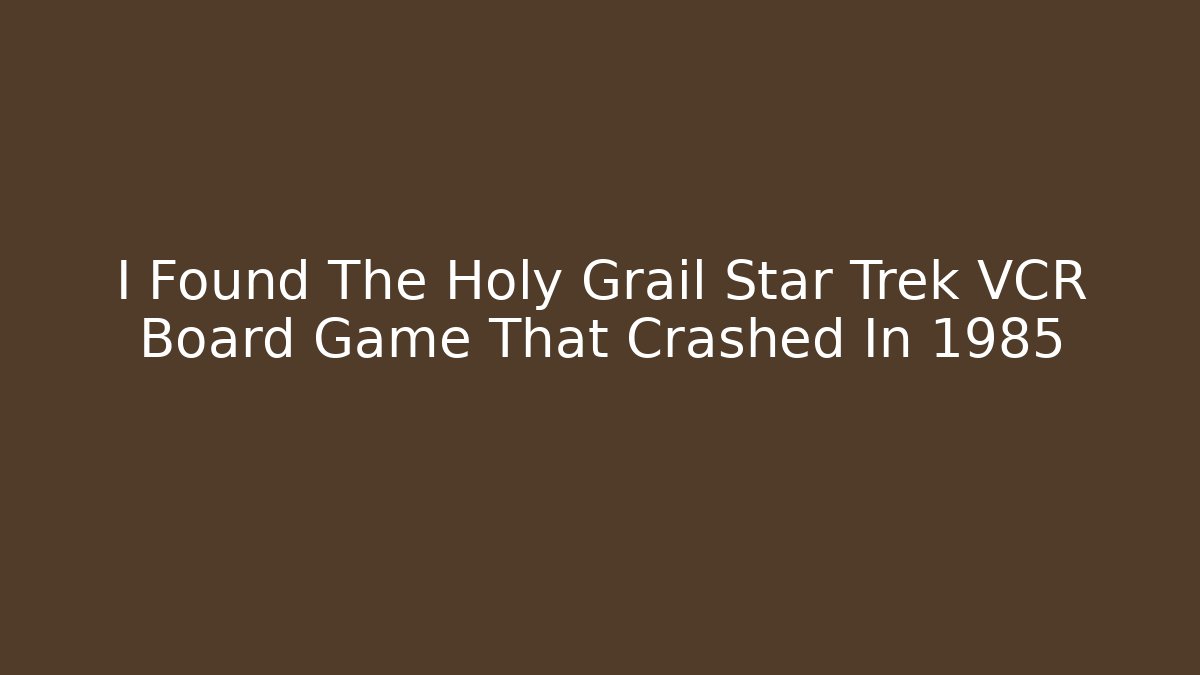 I Found The Holy Grail Star Trek VCR Board Game That Crashed In 1985