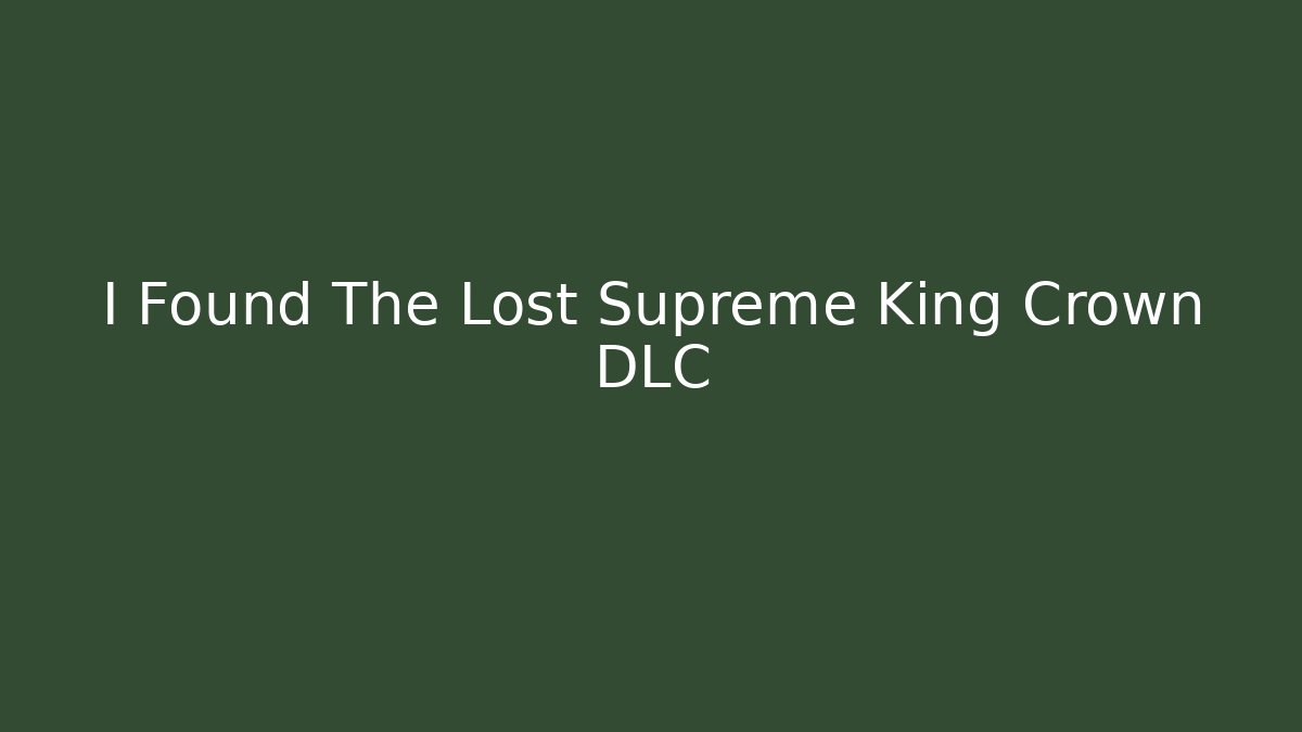 I Found The Lost Supreme King Crown DLC