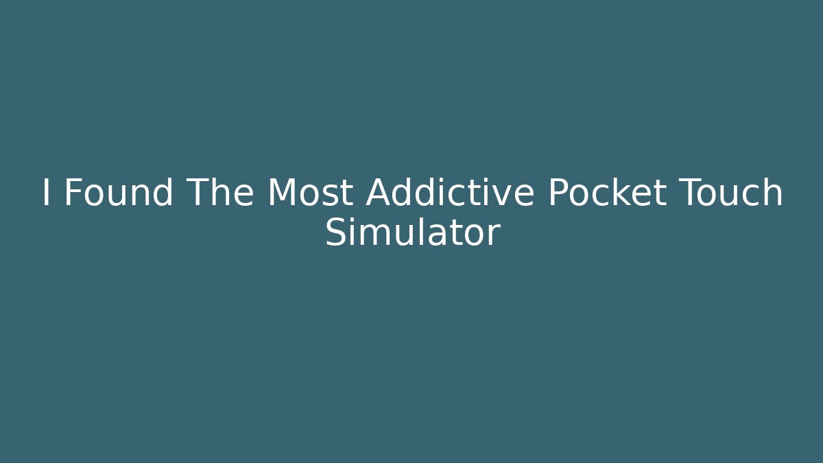 I Found The Most Addictive Pocket Touch Simulator