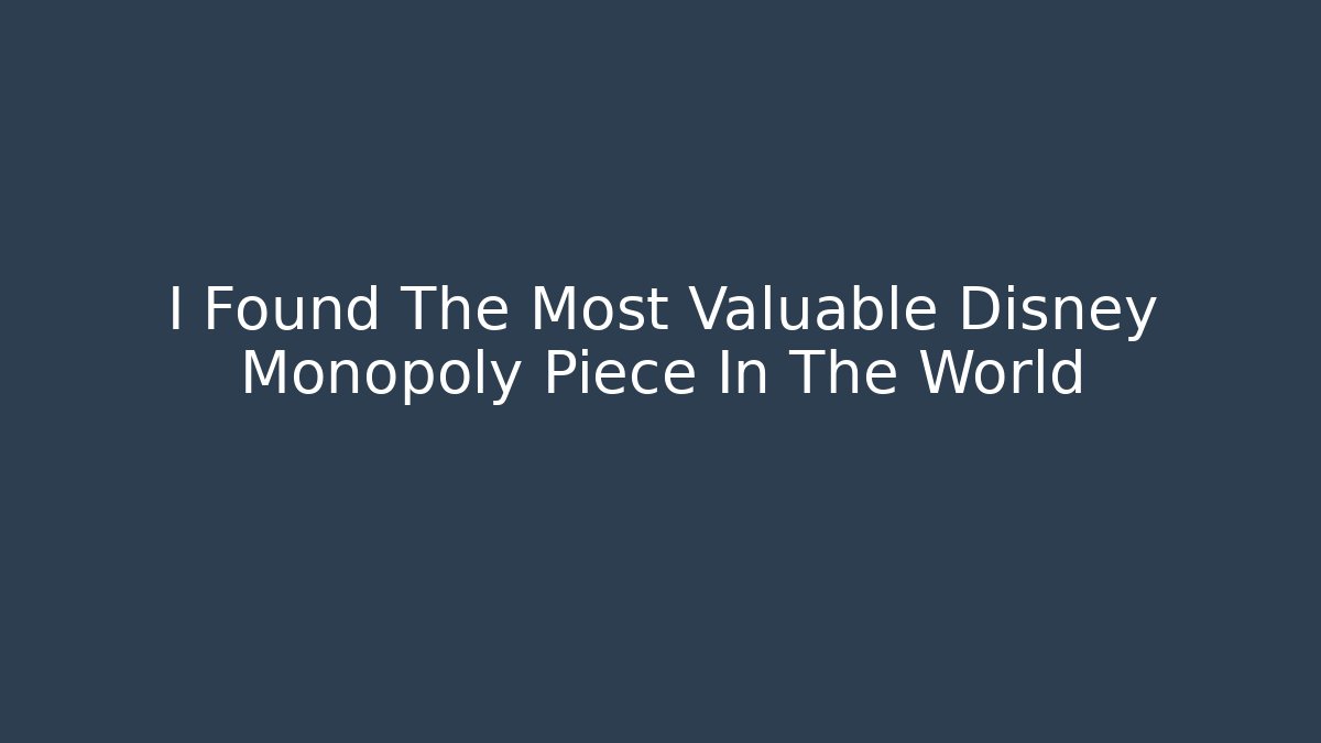 I Found The Most Valuable Disney Monopoly Piece In The World