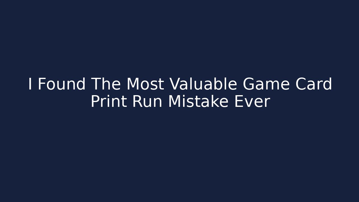 I Found The Most Valuable Game Card Print Run Mistake Ever