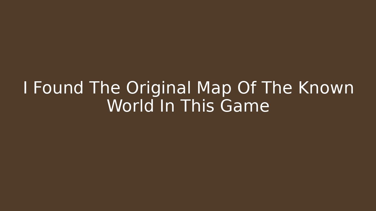 I Found The Original Map Of The Known World In This Game
