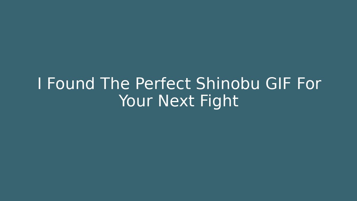 I Found The Perfect Shinobu GIF For Your Next Fight