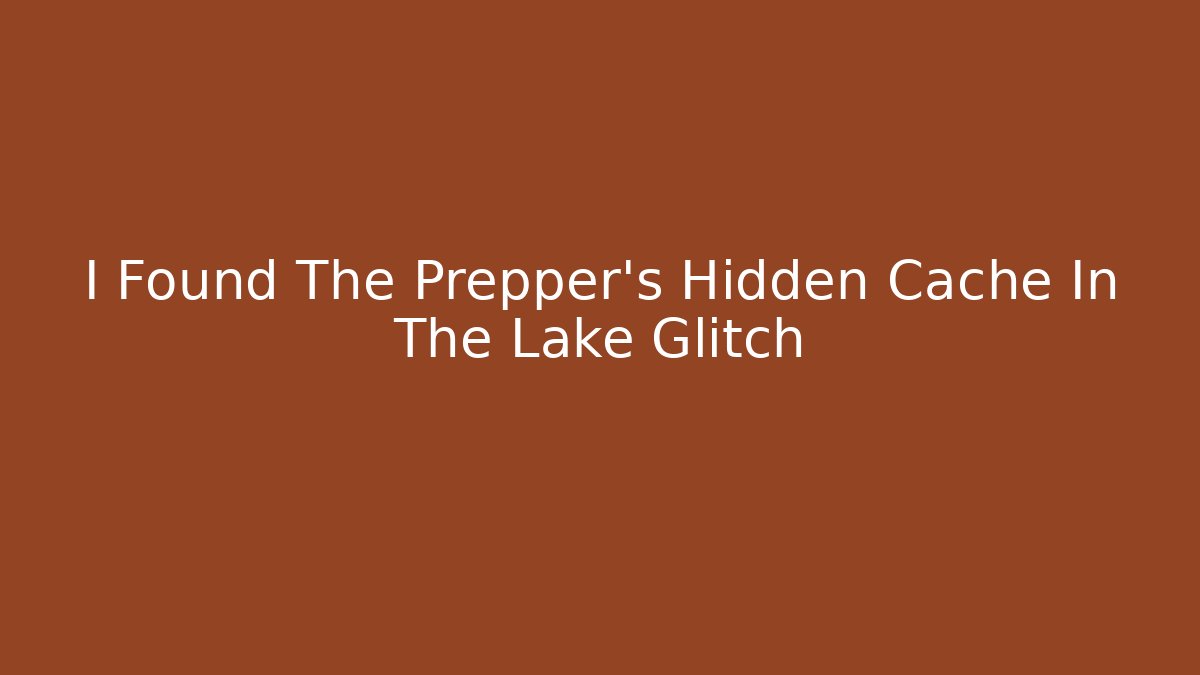 I Found The Prepper's Hidden Cache In The Lake Glitch